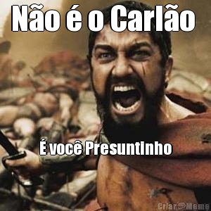 N�o � o Carl�o  � voc� Presuntinho