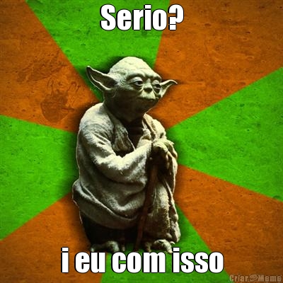 Serio? i eu com isso