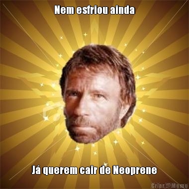 Nem esfriou ainda J� querem cair de Neoprene