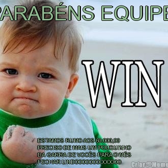 PARAB�NS EQUIPE  ESTAMOS RUMO AOS 60.000,00
PRECISO DE MAIS UM POUQUINHO
DA GARRA DE VOC�S PARA O M�S
FECHAR LINDOOOOOOOOOOOOO