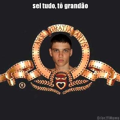 sei tudo, t� grand�o 