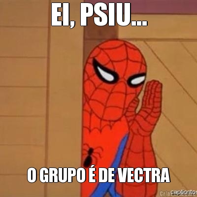 EI, PSIU... O GRUPO � DE VECTRA
