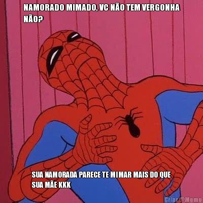 NAMORADO MIMADO, VC N�O TEM VERGONHA
N�O? SUA NAMORADA PARECE TE MIMAR MAIS DO QUE
SUA M�E KKK