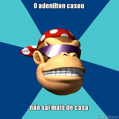 O adenilton casou  n�o sai mais de casa 