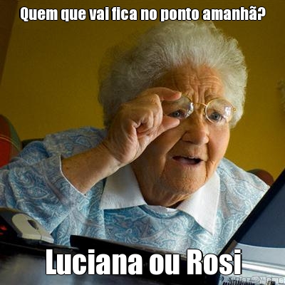 Quem que vai fica no ponto amanh�? Luciana ou Rosi