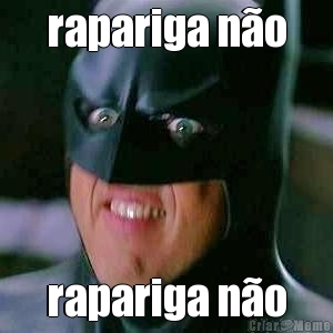 rapariga n�o rapariga n�o