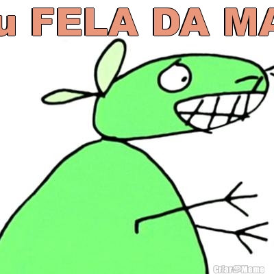 seu FELA DA MAIN 