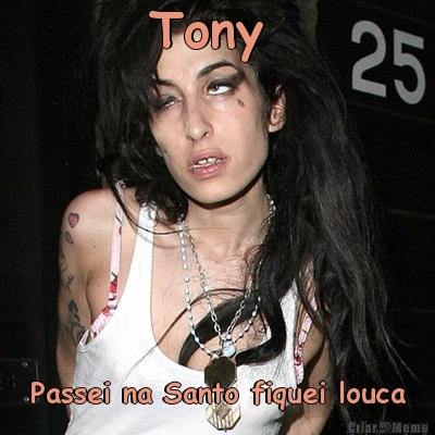 Tony  Passei na Santo fiquei louca