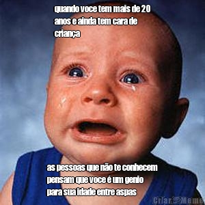 quando voce tem mais de 20
anos e ainda tem cara de
crian�a as pessoas que n�o te conhecem
pensam que voce � um genio
para sua idade entre aspas