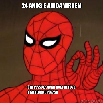 24 ANOS E AINDA VIRGEM � J� POSSO LAN�AR BOLA DE FOGO
E METE�RO E P�GASU