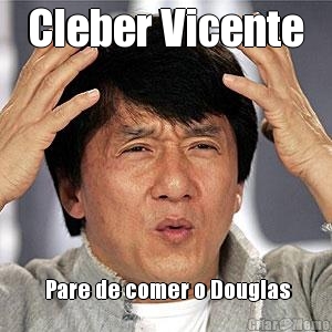 Cleber Vicente  Pare de comer o Douglas