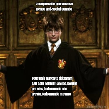 voce percebe que voce se
tornou anti-social quando seus pais nunca te deixaram
sair com nenhum amigo, porque
pra eles, todo mundo n�o
presta, todo mundo mesmo