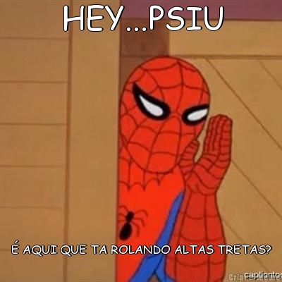 HEY...PSIU � AQUI QUE TA ROLANDO ALTAS TRETAS?