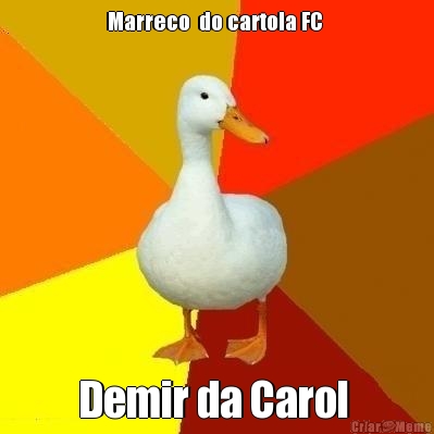 Marreco  do cartola FC  Demir da Carol 