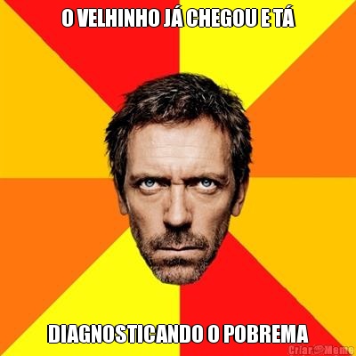 O VELHINHO J� CHEGOU E T� DIAGNOSTICANDO O POBREMA