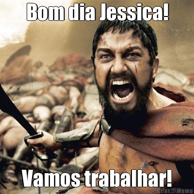 Bom dia Jessica! Vamos trabalhar!