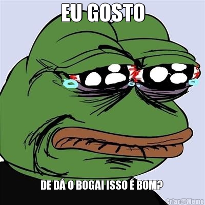 EU GOSTO DE D� O BOGA! ISSO � BOM? 