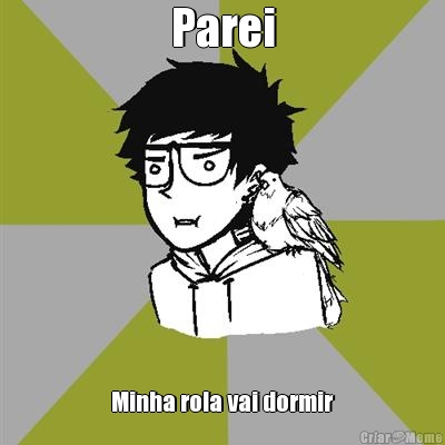 Parei Minha rola vai dormir