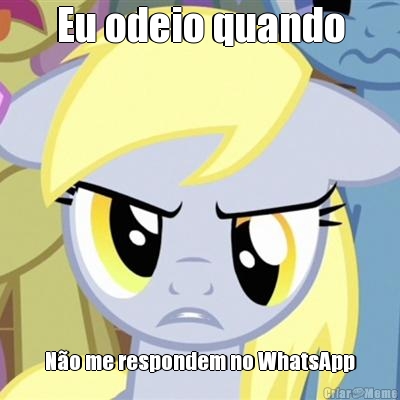 Eu odeio quando N�o me respondem no WhatsApp

