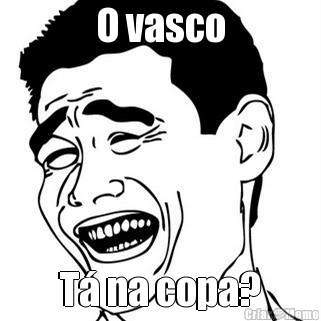 O vasco T� na copa?