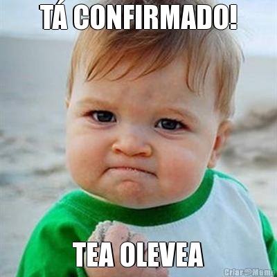 T� CONFIRMADO! TEA OLEVEA