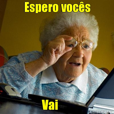 Espero voc�s Vai
Brasil