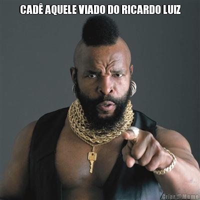 CAD� AQUELE VIADO DO RICARDO LUIZ 