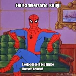 Feliz anivers�rio, Kelly!
 � o que deseja seu amigo
Homem Aranha!