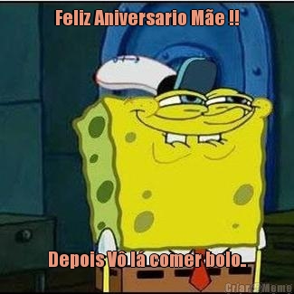 Feliz Aniversario M�e !! Depois V� l� comer bolo..
