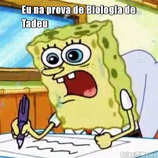 Eu na prova de Biologia de
Tadeu  