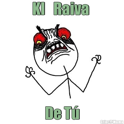 KI   Raiva  De T�
