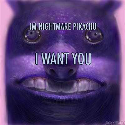 I WANT YOU IM NIGHTMARE PIKACHU