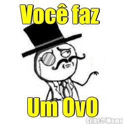 Voc� faz  Um OvO