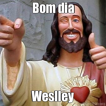 Bom dia Weslley