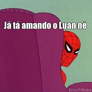 J� t� amando o Luan n�  