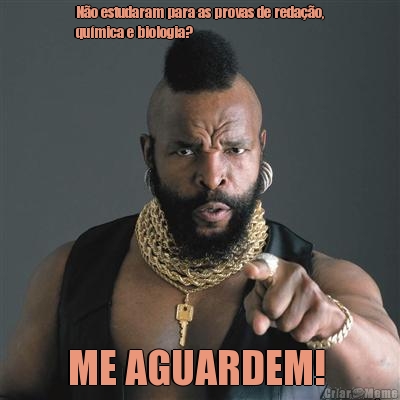 N�o estudaram para as provas de reda��o,
qu�mica e biologia?  ME AGUARDEM! 
