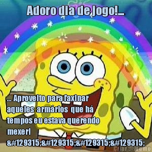 Adoro dia de jogo!... ... Aproveito para faxinar
aqueles  arm�rios  que h�
tempos eu estava querendo
mexer!
🤣🤣🤣🤣