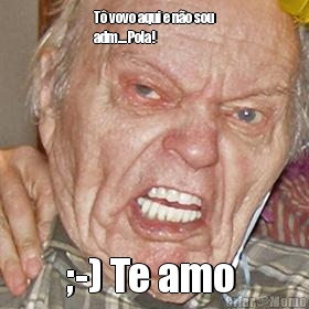 T� vovo aqui e n�o sou
adm....Pola! ;-) Te amo 
