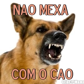 NAO MEXA  COM O CAO