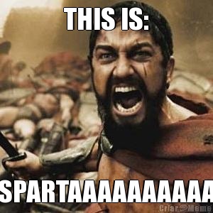 THIS IS: SPARTAAAAAAAAAA
