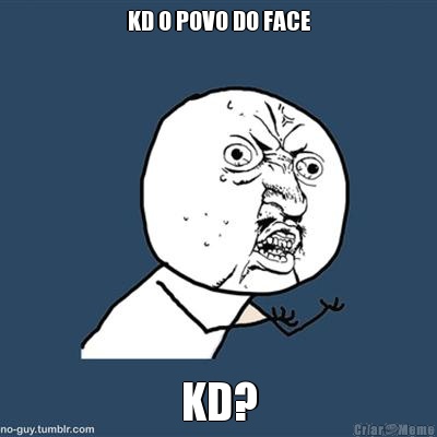 KD O POVO DO FACE KD?