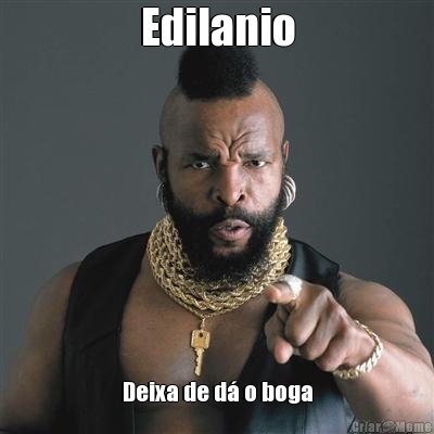 Edilanio Deixa de d� o boga
