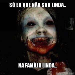 S� EU QUE N�O SOU LINDA... NA FAM�LIA LINDA...