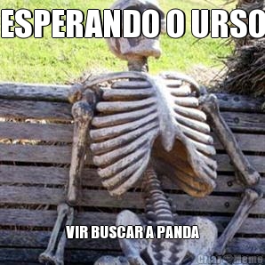 ESPERANDO O URSO VIR BUSCAR A PANDA