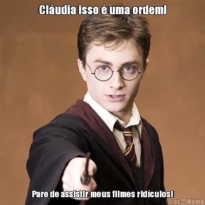 Cl�udia isso � uma ordem! Pare de assistir meus filmes rid�culos!
