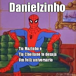 Danielzinho  Tio Mazinho e 
Tia Cheilane te desaja 
Um feliz anivers�rio 