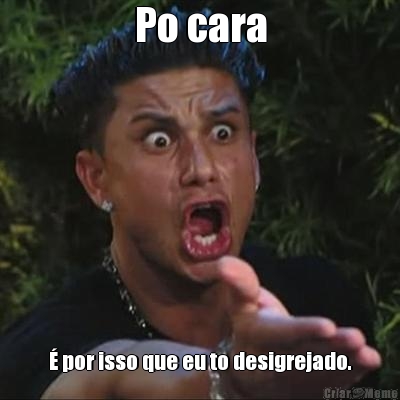 Po cara � por isso que eu to desigrejado.