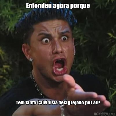 Entendeu agora porque Tem tanto Calvinista desigrejado por ai?