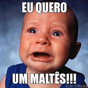 EU QUERO UM MALT�S!!!