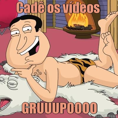 Cad� os v�deos  GRUUUPOOOO